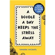 Book cover for A Doodle a Day Keeps the Stress Away Quick Creativity for Instant Calm