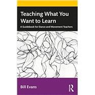 Book cover for Teaching What You Want to Learn: A Guidebook for Dance and Movement Teachers