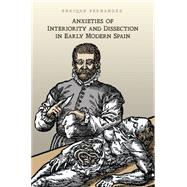 Book cover for Anxieties of Interiority and Dissection in Early Modern Spain