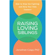 Book cover for Raising Loving Siblings How to Stop the Fighting and Help Your Kids Connect