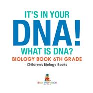 Book cover for It's In Your DNA! What Is DNA? - Biology Book 6th Grade | Children's Biology Books