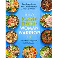 Book cover for Be A Plant-Based Woman Warrior Live Fierce, Stay Bold, Eat Delicious: A Cookbook