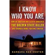 Book cover for I Know Who You Are How an Amateur DNA Sleuth Unmasked the Golden State Killer and Changed Crime Fighting Forever