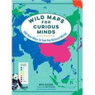 Book cover for Wild Maps for Curious Minds 100 New Ways to See the Natural World