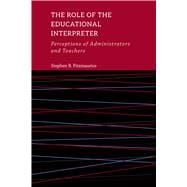 Book cover for The Role of the Educational Interpreter: Perceptions of Administrators and Teachers