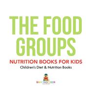 Book cover for The Food Groups - Nutrition Books for Kids | Children's Diet & Nutrition Books