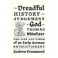 Book cover for The Dreadful History and Judgement of God on Thomas Müntzer The Life and Times of an Early German Revolutionary