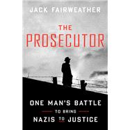 Book cover for The Prosecutor One Man's Battle to Bring Nazis to Justice