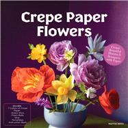 Book cover for Crepe Paper Flowers Create Beautiful Blooms & Bouquets with Paper