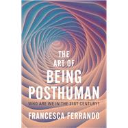 Book cover for The Art of Being Posthuman Who Are We in the 21st Century?