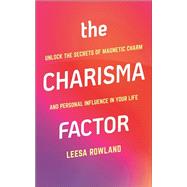 Book cover for The Charisma Factor Unlock the Secrets of Magnetic Charm and Personal Influence in Your Life