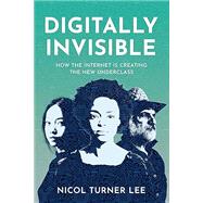Book cover for Digitally Invisible How the Internet Is Creating the New Underclass