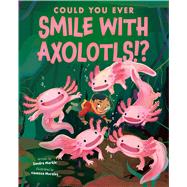 Book cover for Could You Ever Smile with Axolotls!?