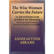 Book cover for The Wise Woman Carries the Future Birthing God's Promises: 31 Devotions for Women of Prodigy