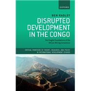 Book cover for Disrupted Development in the Congo The Fragile Foundations of the African Mining Consensus