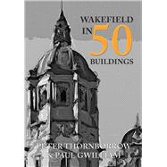 Book cover for Wakefield in 50 Buildings