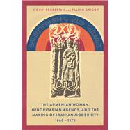 Book cover for The Armenian Woman, Minoritarian Agency, and the Making of Iranian Modernity, 1860–1979