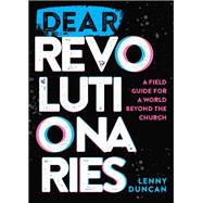 Book cover for Dear Revolutionaries: A Field Guide for a World beyond the Church