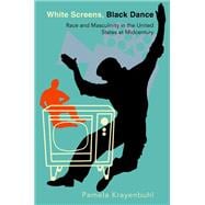 Book cover for White Screens, Black Dance Race and Masculinity in the United States at Midcentury