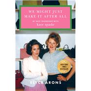 Book cover for We Might Just Make It After All My Best Friendship with Kate Spade