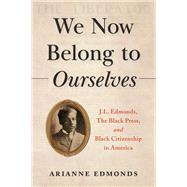 Book cover for We Now Belong to Ourselves J.L. Edmonds, The Black Press, and Black Citizenship in America