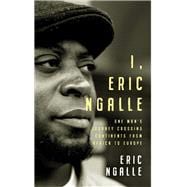 Book cover for I, Eric Ngalle One Man’s Journey Crossing Continents from Africa to Europe