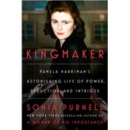 Book cover for Kingmaker Pamela Harriman's Astonishing Life of Power, Seduction, and Intrigue