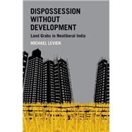 Book cover for Dispossession without Development Land Grabs in Neoliberal India