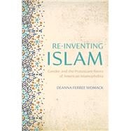 Book cover for Re-inventing Islam Gender and the Protestant Roots of American Islamophobia