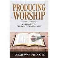 Book cover for Producing Worship: A Theology of Church Technical Arts