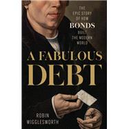 Book cover for A Fabulous Debt The Epic Story of How Bonds Built the Modern World