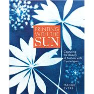 Book cover for Printing with the Sun Capturing the Beauty of Nature with Cyanotypes