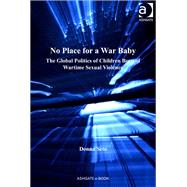 Book cover for No Place for a War Baby: The Global Politics of Children born of Wartime Sexual Violence
