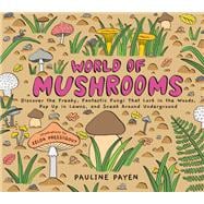 Book cover for World of Mushrooms Discover the Freaky, Fantastic Fungi That Lurk in the Woods, Pop Up in Lawns, and Sneak Around Underground