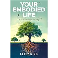Book cover for Your Embodied Life: A Field Guide to Joy