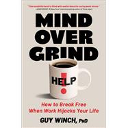 Book cover for Mind Over Grind How to Break Free When Work Hijacks Your Life