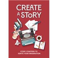 Book cover for Create a Story Story Starters to Ignite Your Imagination