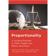 Book cover for Proportionality A Guiding Principle in Public Health Law, Ethics, and Policy