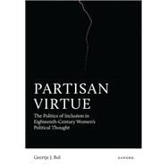 Book cover for Partisan Virtue The Politics of Inclusion in Eighteenth-Century Women’s Political Thought