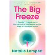Book cover for The Big Freeze A Reporter's Personal Journey into the World of Egg Freezing and the Quest to Control Our Fertility