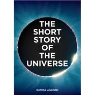 Book cover for The Short Story of the Universe A Pocket Guide to the History, Structure, Theories and Building Blocks of the Cosmos