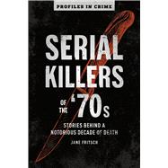 Book cover for Serial Killers of the '70s Stories Behind a Notorious Decade of Death