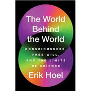 Book cover for The World Behind the World Consciousness, Free Will, and the Limits of Science