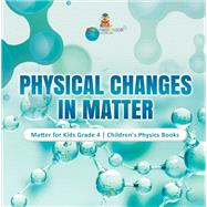 Book cover for Physical Changes in Matter | Matter for Kids Grade 4 | Children's Physics Books