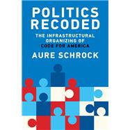 Book cover for Politics Recoded The Infrastructural Organizing of Code for America