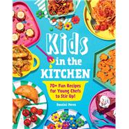 Book cover for Kids in the Kitchen 70+ Fun Recipes for Young Chefs to Stir Up!