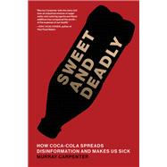 Book cover for Sweet and Deadly How Coca-Cola Spreads Disinformation and Makes Us Sick