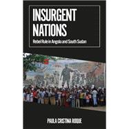 Book cover for Insurgent Nations Rebel Rule in Angola and South Sudan