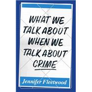 Book cover for What We Talk About When We Talk About Crime