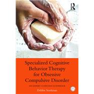 Book cover for Specialized Cognitive Behavior Therapy for Obsessive Compulsive Disorder: An Expert Clinician Guidebook